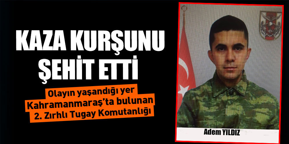 Kaza kurşunu şehit etti