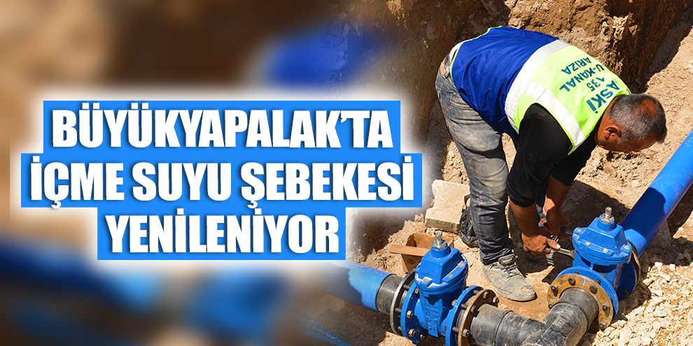 Büyükyapalak’ta içme suyu şebekesi yenileniyor
