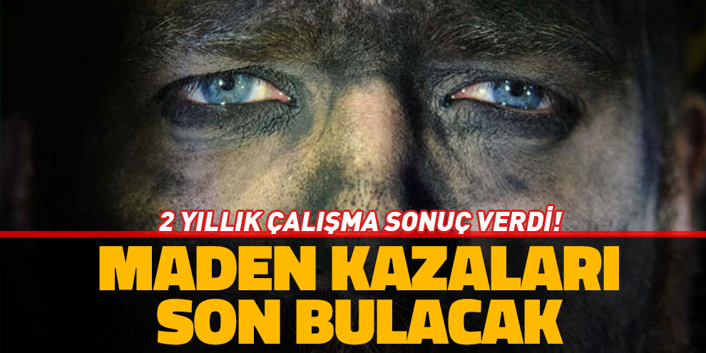 2 yıllık çalışma sonuç verdi! Maden kazaları son bulacak