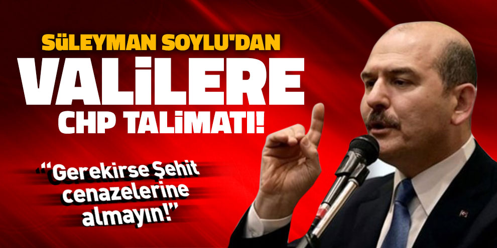 Süleyman Soylu'dan Valilere CHP Talimatı!