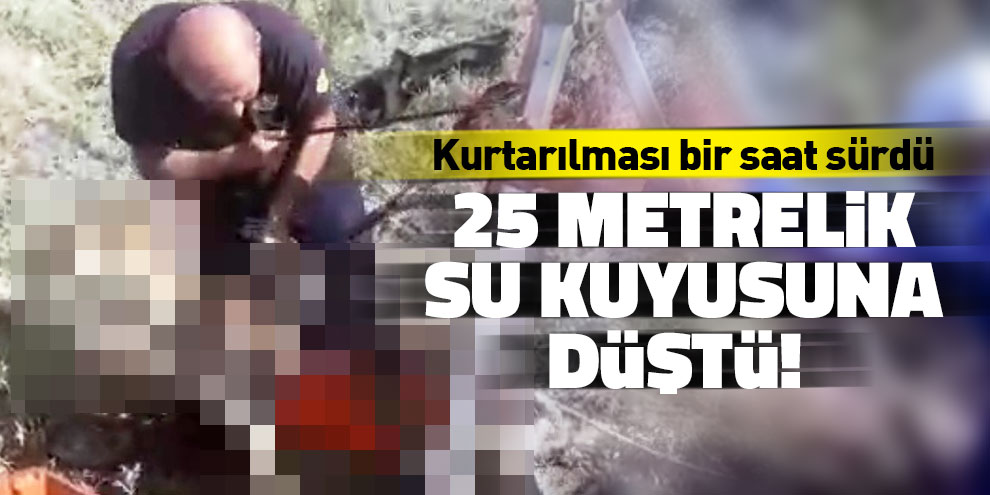 25 metrelik su kuyusuna düştü! Kurtarılması bir saat sürdü