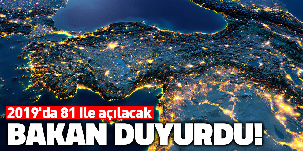 Bakan duyurdu! 2019'da 81 ile açılacak
