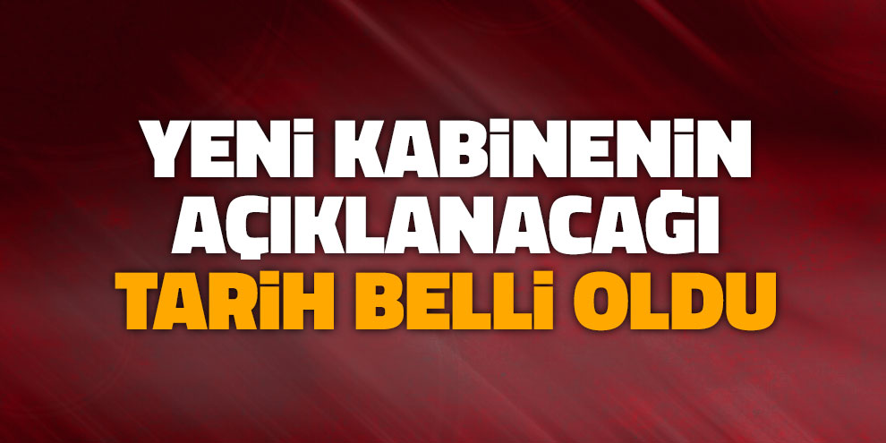 Yeni kabinenin açıklanacağı tarih belli oldu