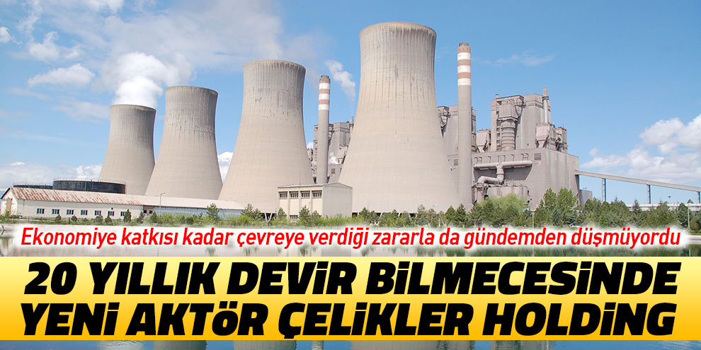 20 yıllık devir bilmecesinde yeni aktör Çelikler Holding