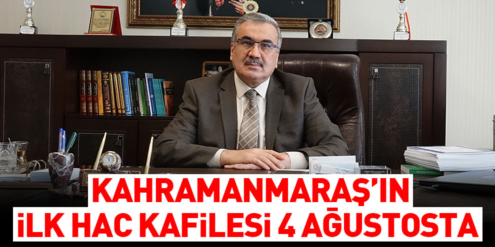 Kahramanmaraş’ın İlk Hac Kafilesi 4 Ağustosta
