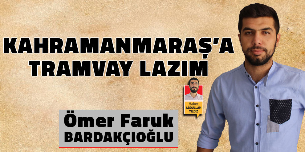 Kahramanmaraş’a Tramvay Lazım