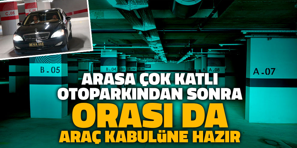 Arasa Çok Katlı otoparkından sonra orası da araç kabulüne hazır