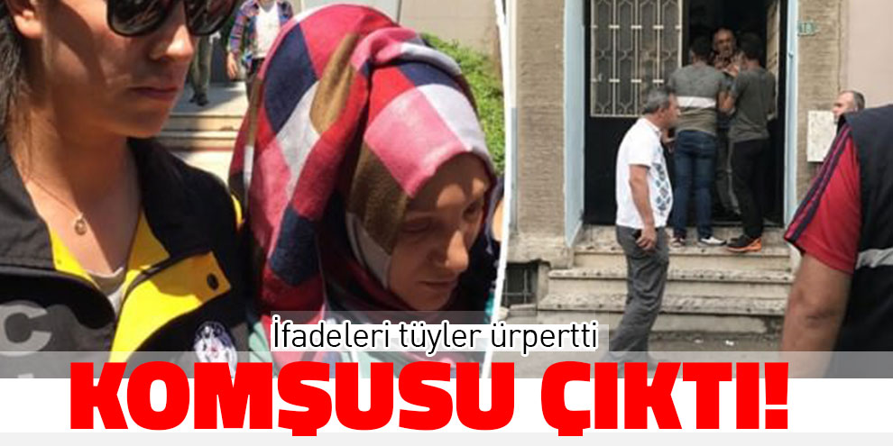 Komşusu çıktı! İfadeleri tüyler ürpertti