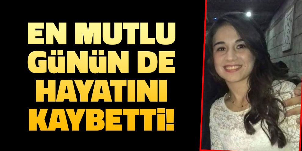En mutlu günün de hayatını kaybetti!