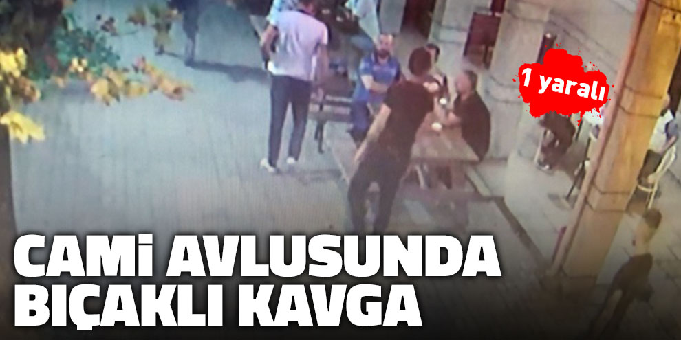 Cami avlusunda bıçaklı kavga: 1 yaralı