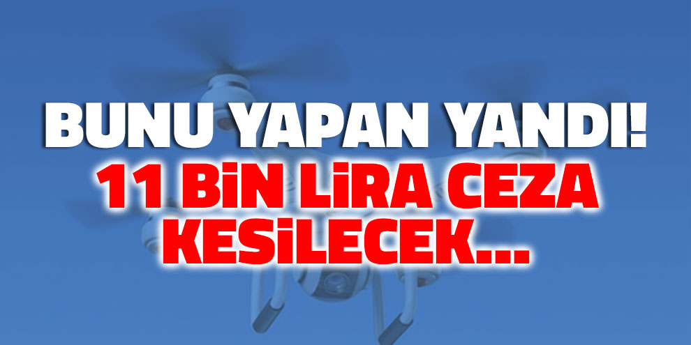 Bunu yapan yandı! 11 bin lira ceza kesilecek...