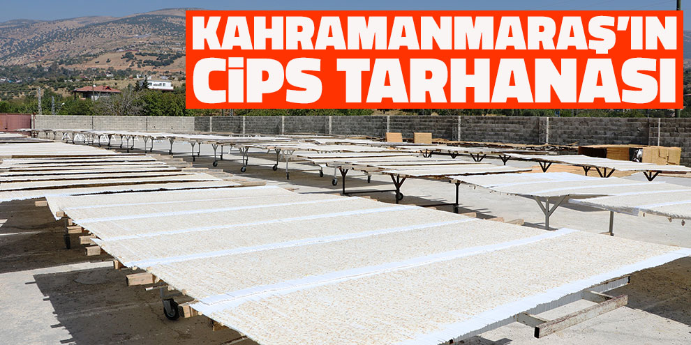 Kahramanmaraş’ın cips tarhanası