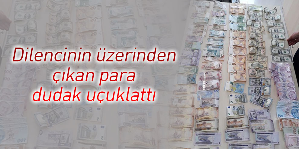 Dilencinin üzerinden çıkan para dudak uçuklattı
