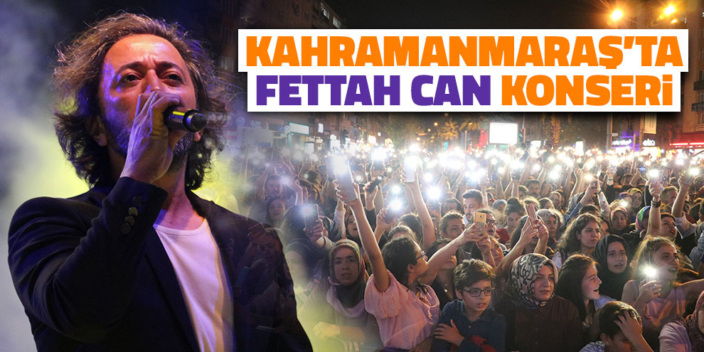 Kahramanmaraş’ta Fettah Can konseri