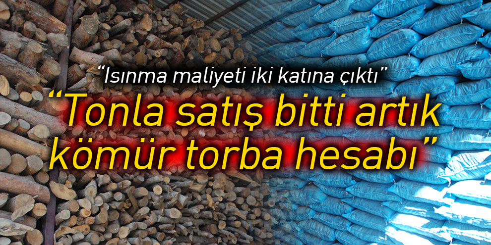 “Tonla satış bitti artık kömür torba hesabı”