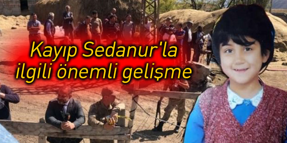 Kayıp Sedanur'la ilgili önemli gelişme