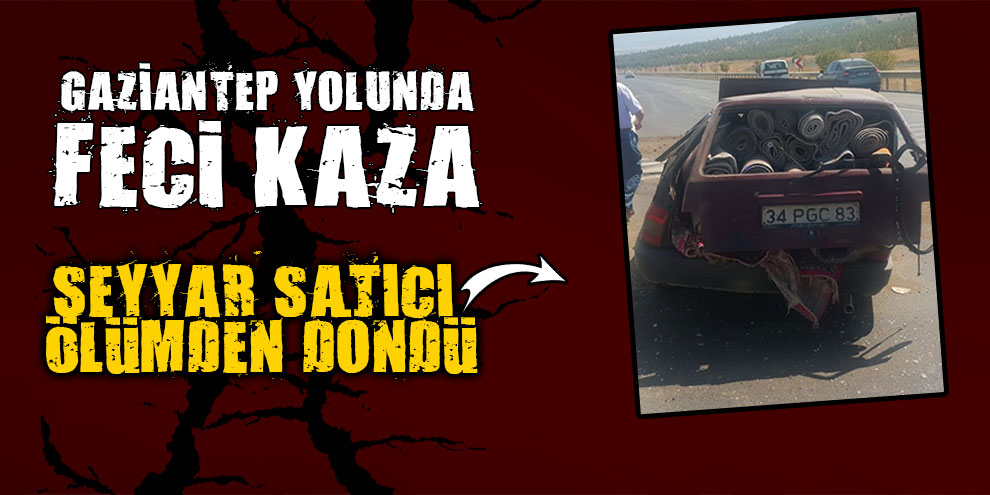 Gaziantep yolunda Feci Kaza