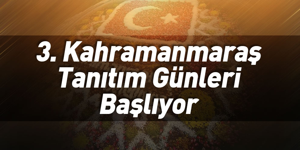 3. Kahramanmaraş Tanıtım Günleri Başlıyor