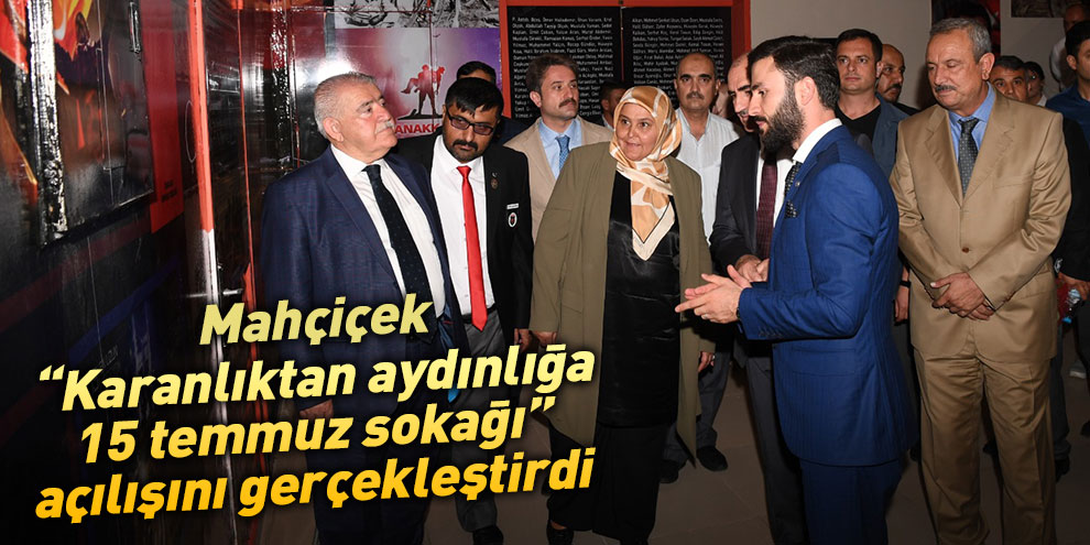 Mahçiçek “Karanlıktan aydınlığa 15 temmuz sokağı” açılışını gerçekleştirdi