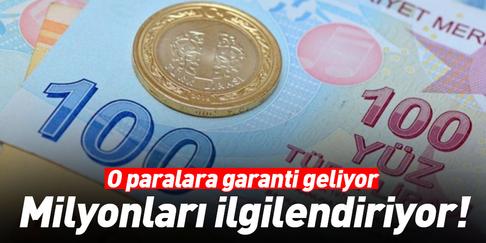 Milyonları ilgilendiriyor! O paralara garanti geliyor