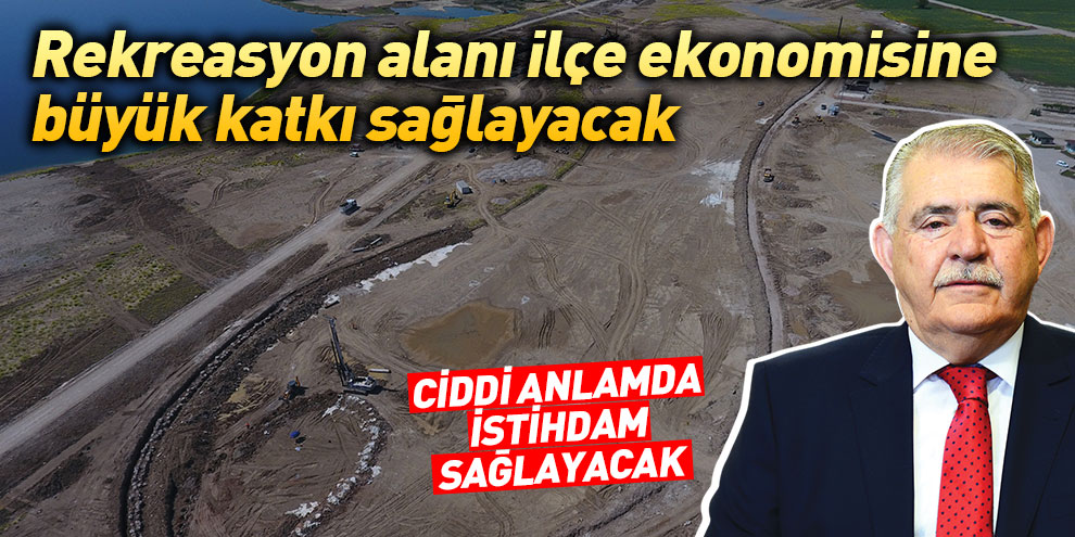 Rekreasyon alanı ilçe ekonomisine büyük katkı sağlayacak