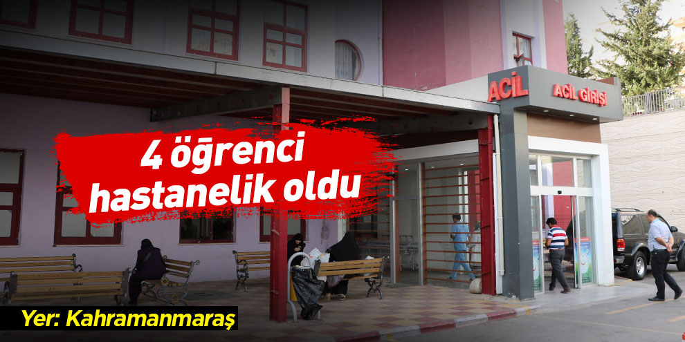 Kahramanmaraş’ta 4 öğrenci hastanelik oldu