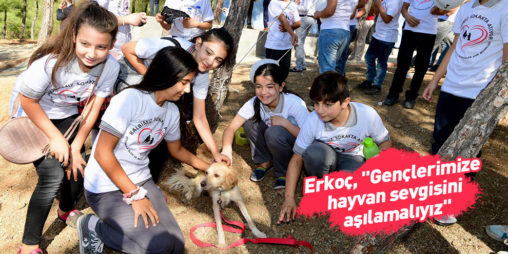 Erkoç, "Gençlerimize hayvan sevgisini aşılamalıyız"