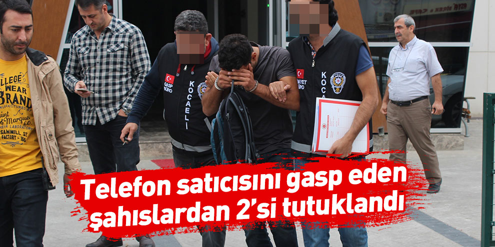 Telefon satıcısını gasp eden şahıslardan 2’si tutuklandı