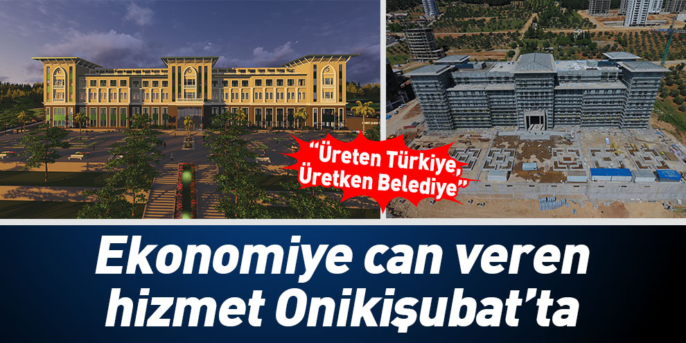 Ekonomiye can veren hizmet Onikişubat’ta
