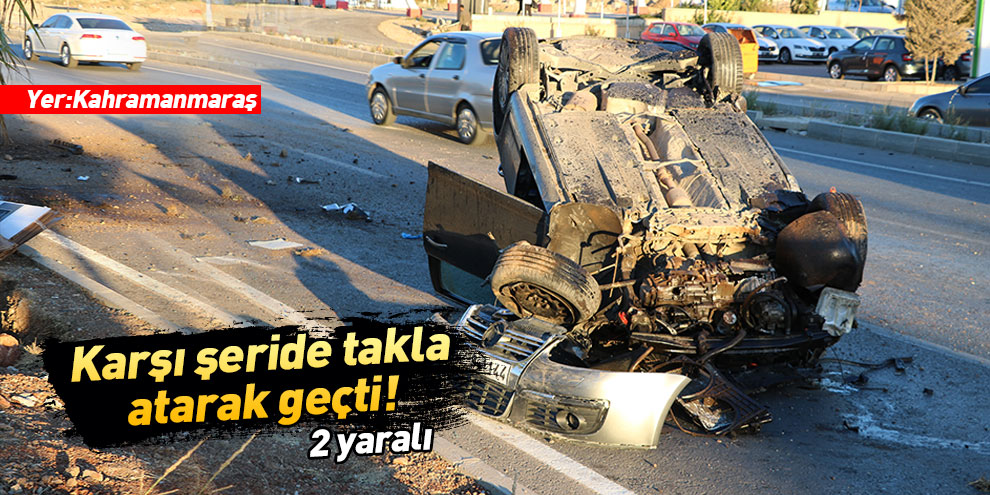 Karşı şeride takla atarak geçti! 2 yaralı