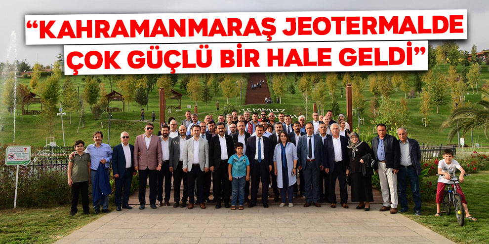 Başkan Erkoç: “Kahramanmaraş jeotermalde çok güçlü bir hale geldi”