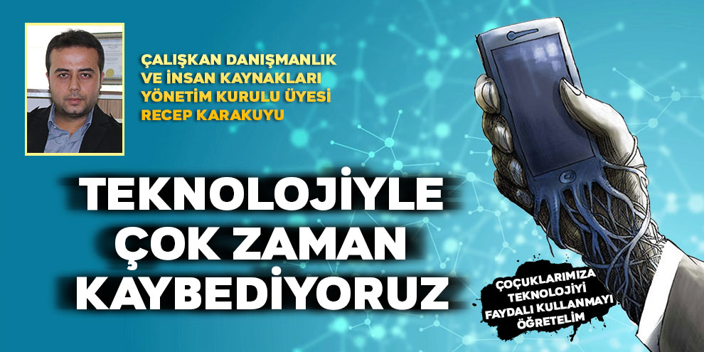 Teknolojiyle çok zaman kaybediyoruz