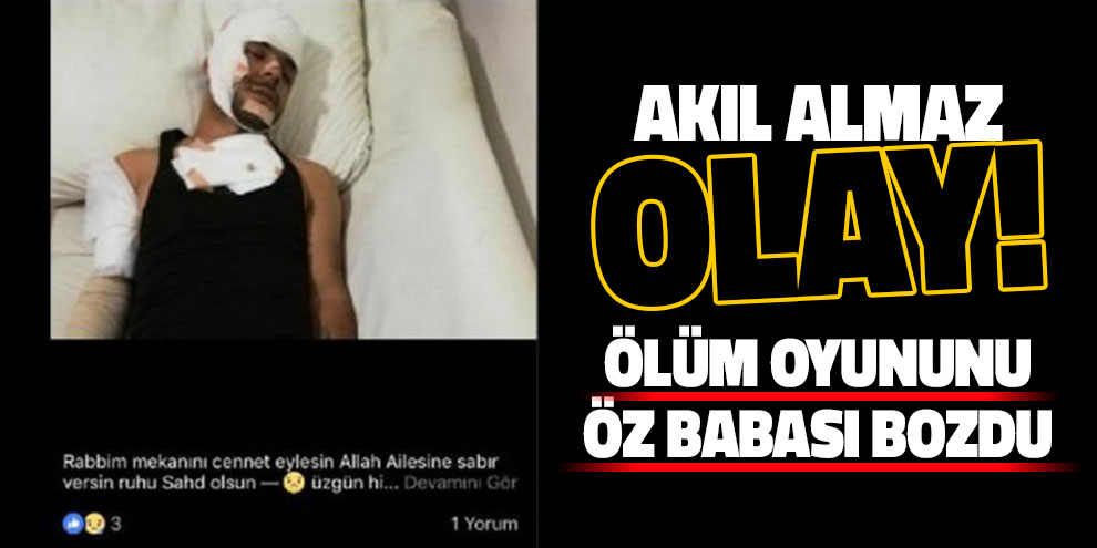 Akıl almaz olay! Ölüm oyununu öz babası bozdu
