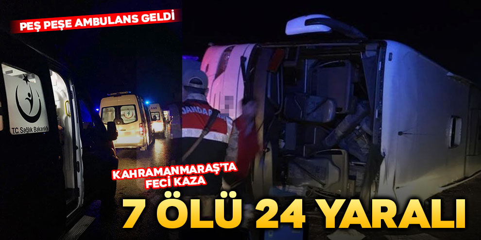 Kahramanmaraş'ta yolcu otobüsü devrildi: 7 ölü, 24 yaralı