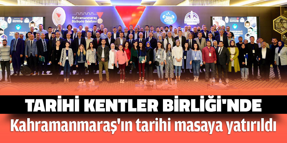 Tarihi Kentler Birliği'nde Kahramanmaraş'ın tarihi masaya yatırıldı