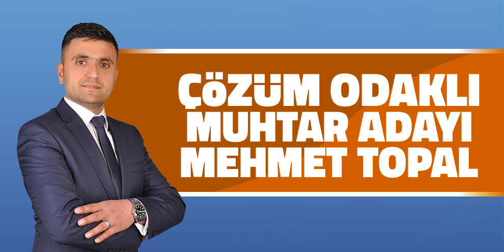 Çözüm odaklı muhtar adayı, Mehmet Topal