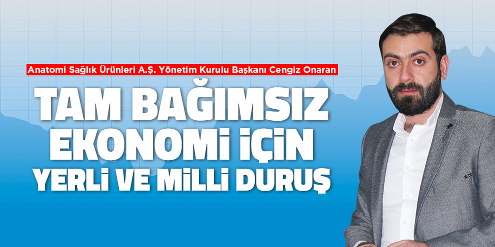 Tam bağımsız ekonomi için yerli ve milli duruş