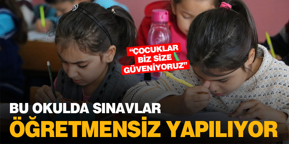 Bu okulda sınavlar öğretmensiz yapılıyor