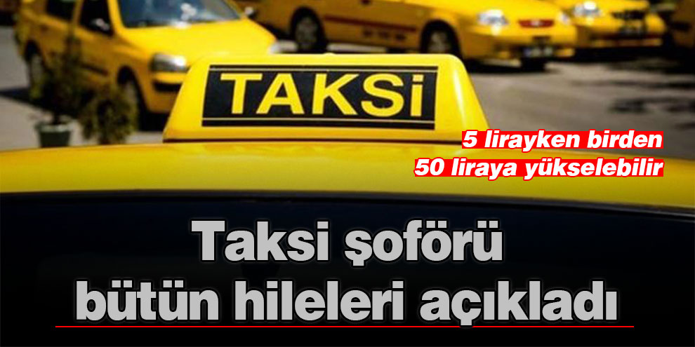 Taksi şoförü bütün hileleri açıkladı