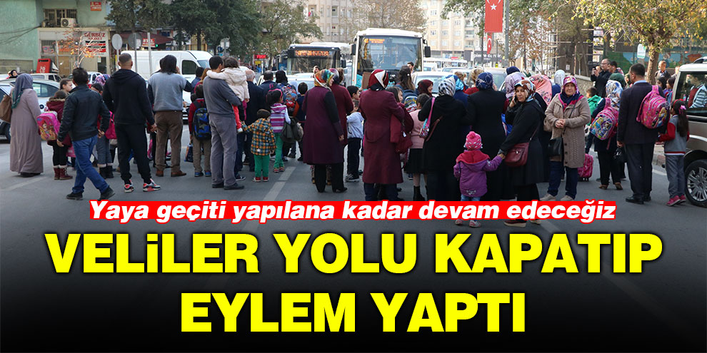 Veliler yolu kapatıp eylem yaptı