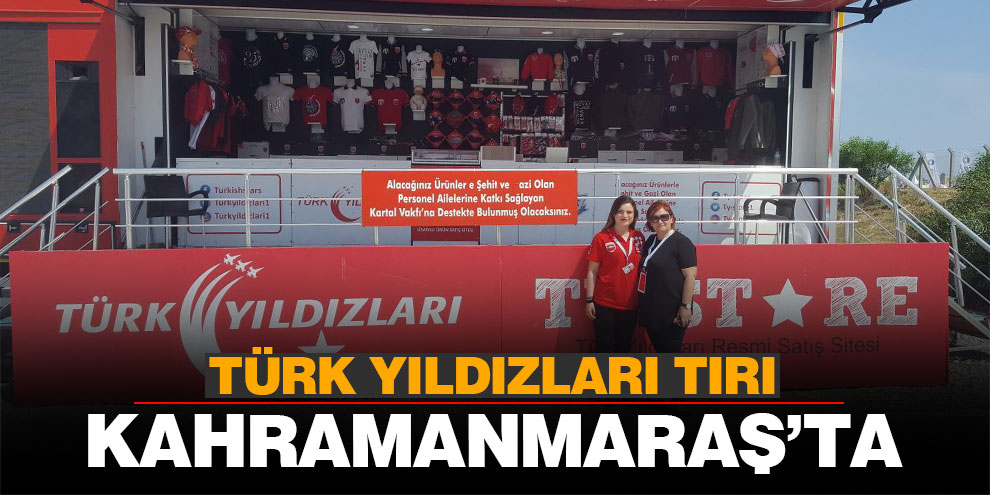 Türk Yıldızları Tırı Kahramanmaraş’ta