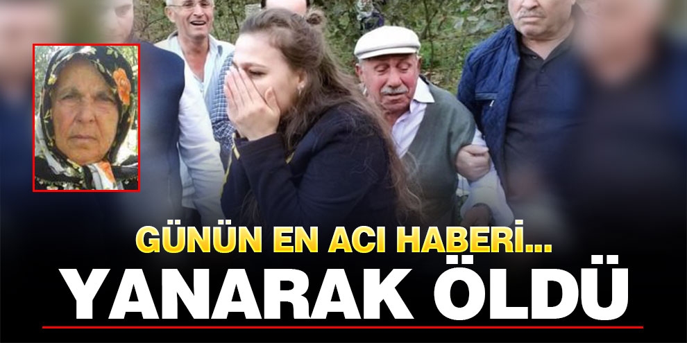 Günün en acı haberi... Yanarak öldü