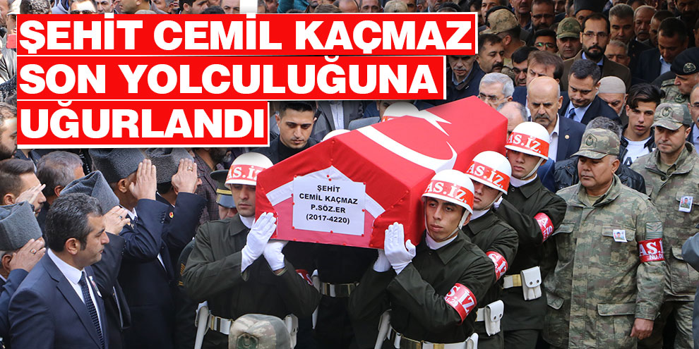 Şehit Cemil Kaçmaz son yolculuğuna uğurlandı