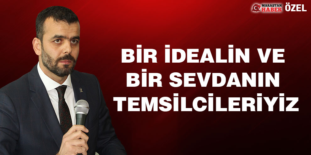 Bir idealin ve  bir sevdanın  temsilcileriyiz