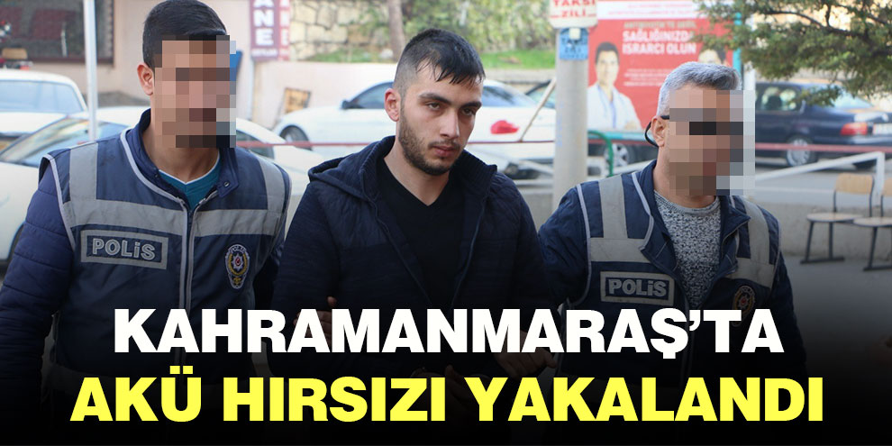 Kahramanmaraş’ta akü hırsızı yakalandı