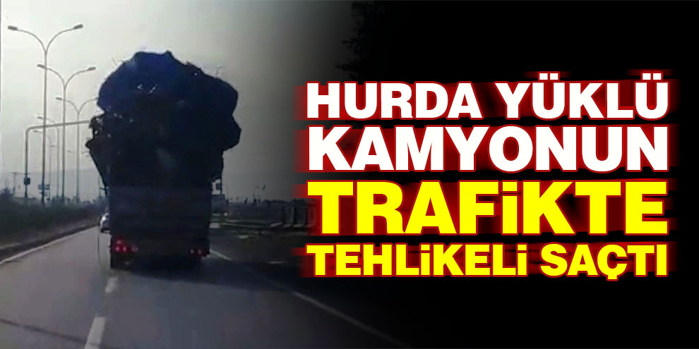 Hurda yüklü kamyonun trafikte tehlikeli saçtı