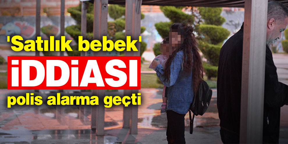 'Satılık bebek' iddiası polisi alarma geçirdi