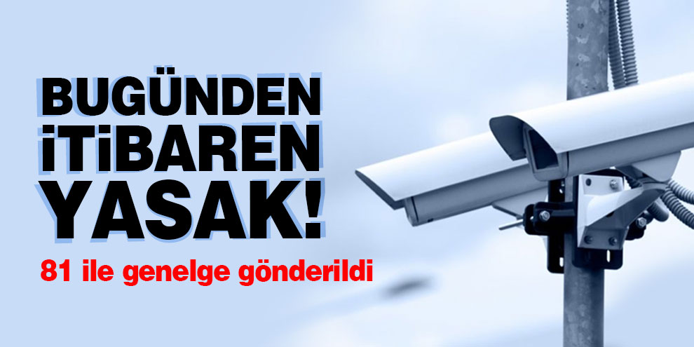 Bugünden itibaren yasak! 81 ile genelge gönderildi