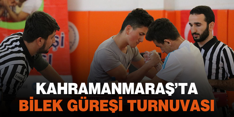 Kahramanmaraş’ta bilek güreşi turnuvası