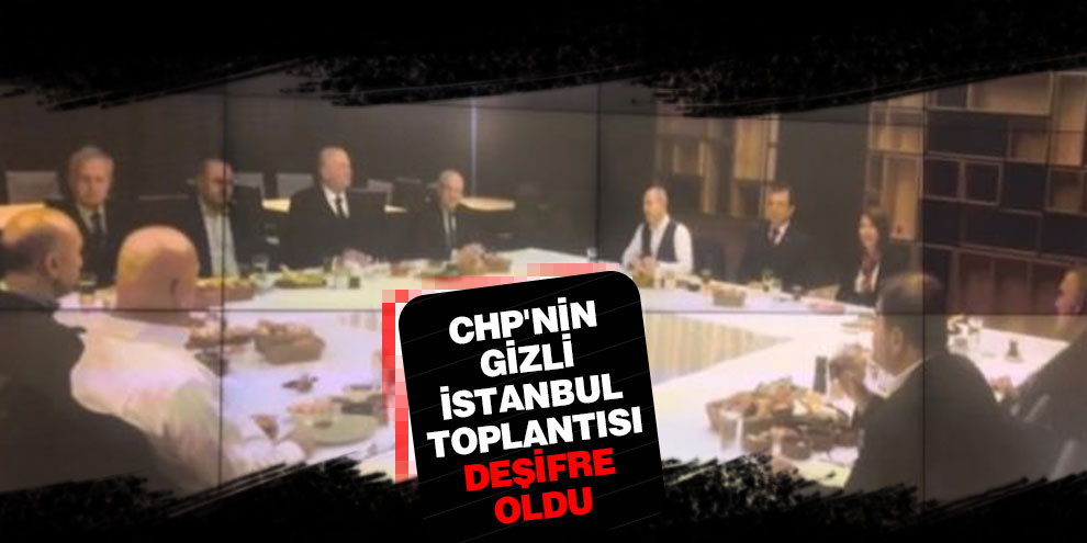 CHP'nin gizli İstanbul toplantısı deşifre oldu